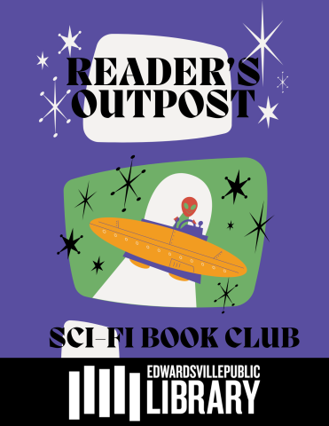 Purple background with white stars surrounding text that reads: Reader's Outpost Sci-Fi Book Club. Illustrated image of an alien in a UFO. Bottom of page is the Edwardsville Public Library logo