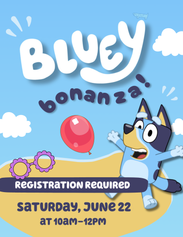 Flyer with blue background with white clouds, a red balloon, a pair of purple flower glasses, and the character Bluey. Text: Bluey Bonanza! Registration Required. Saturday June 22 at 10am-12pm