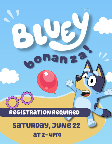 Flyer with blue background with white clouds, a red balloon, a pair of purple flower glasses, and the character Bluey. Text: Bluey Bonanza! Registration Required. Saturday June 22 at 2-4pm