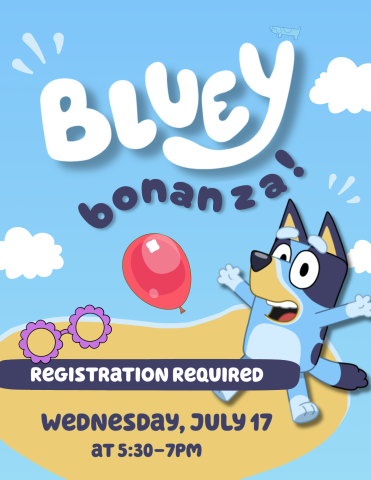 Flyer with blue background with white clouds, a red balloon, a pair of purple flower glasses, and the character Bluey. Text: Bluey Bonanza! Registration Required. Wednesday, July 17 at 5:30-7pm